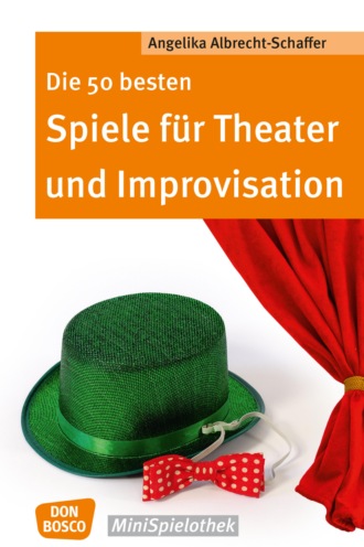 Angelika Albrecht-Schaffer. Die 50 besten Spiele f?r Theater und Improvisation -eBook