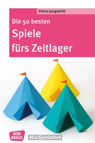 Petra Jungwirth. Die 50 besten Spiele f?rs Zeltlager - eBook