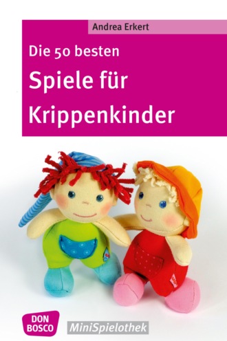 Andrea Erkert. Die 50 besten Spiele f?r Krippenkinder - eBook