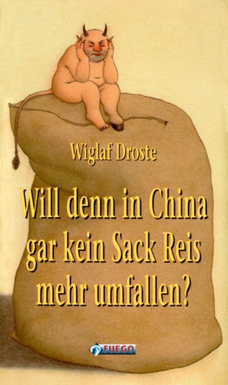 Wiglaf Droste. Will denn in China gar kein Sack Reis mehr umfallen?