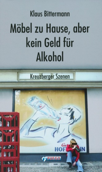 Klaus Bittermann. M?bel zu Hause, aber kein Geld f?r Alkohol: Kreuzberger Szenen