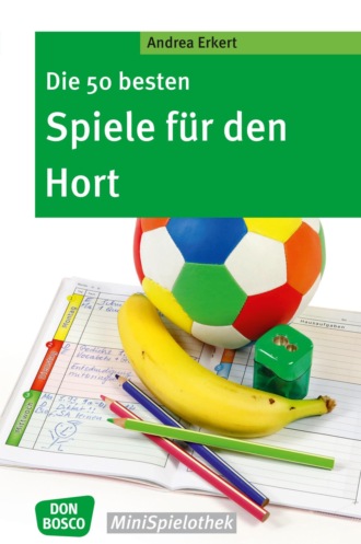 Andrea Erkert. Die 50 besten Spiele f?r den Hort - eBook