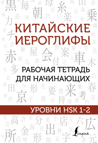 Обложка книги «Китайские иероглифы. Рабочая тетрадь для начинающих. Уровни HSK 1-2»