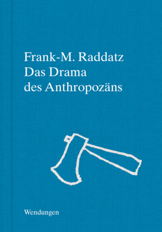 Frank-M. Raddatz. Das Drama des Anthropoz?ns