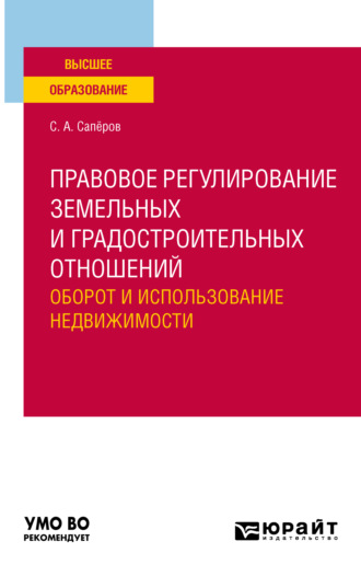 С. А. Сапёров. Правовое регулирование земельных и градостроительных отношений. Оборот и использование недвижимости. Учебное пособие для вузов