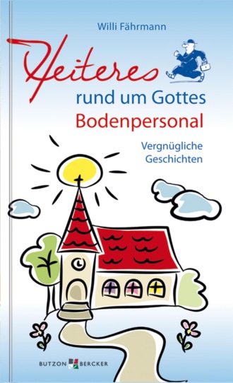 Willi  Fahrmann. Heiteres rund um Gottes Bodenpersonal