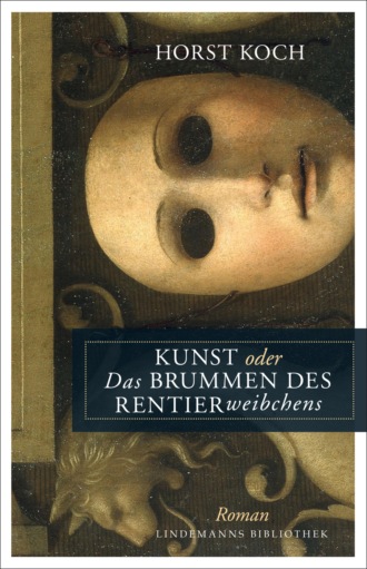 Horst Koch. Kunst oder Das Brummen des Rentierweibchens