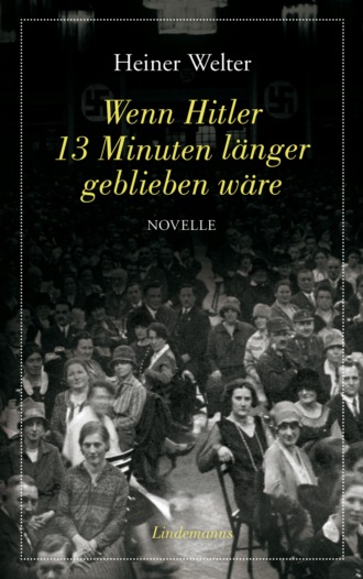 Heiner Welter. Wenn Hitler 13 Minuten l?nger geblieben w?re