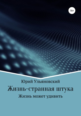 Юрий Юрьевич Ульяновский. Жизнь – странная штука