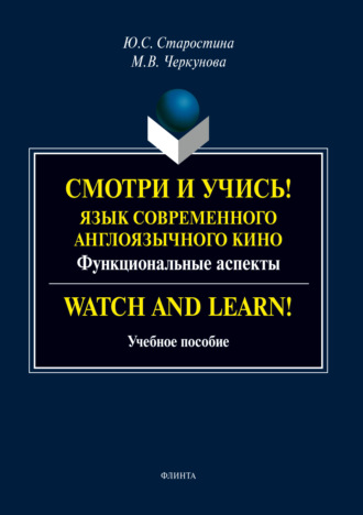 Ю. С. Старостина. Смотри и учись! Язык современного англоязычного кино. Функциональные аспекты / Watch and Learn!