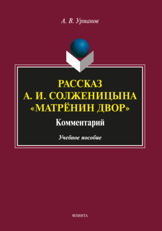 А. В. Урманов. Рассказ А. И. Солженицына «Матрёнин двор». Комментарий