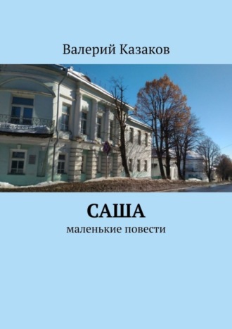 Валерий Казаков. Саша. Маленькие повести