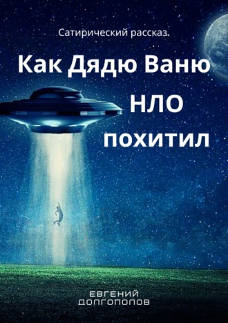 Евгений Долгополов. Как дядю Ваню НЛО похитил. Сатирический рассказ