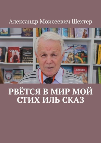 Александр Моисеевич Шехтер. Рвётся в мир мой стих иль сказ