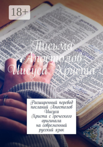 Обложка книги «Письма Апостолов Иисуса Христа. Расширенный перевод посланий Апостолов Иисуса Христа с греческого оригинала на современный русский язык»