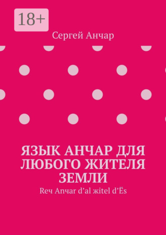 Обложка книги «Язык Анчар для любого жителя Земли. Reч Аnчаr d’аl жitel d’Ёs»