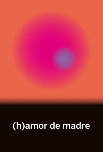 Mar?a Fernanda Ampuero. (h)amor de madre