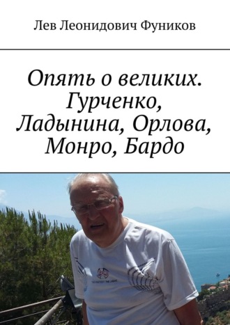 Лев Леонидович Фуников. Опять о великих. Гурченко, Ладынина, Орлова, Монро, Бардо