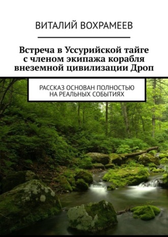Обложка книги «Встреча в Уссурийской тайге с членом экипажа корабля внеземной цивилизации Дроп. Рассказ основан полностью на реальных событиях»