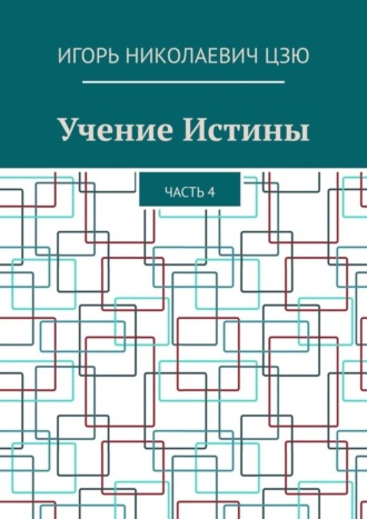 Игорь Николаевич Цзю. Учение Истины. Часть 4