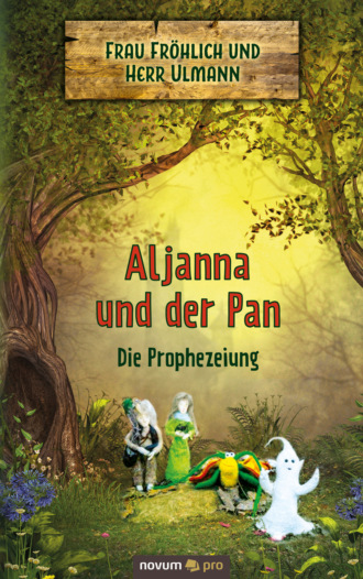 Frau Fr?hlich. Aljanna und der Pan - Die Prophezeiung