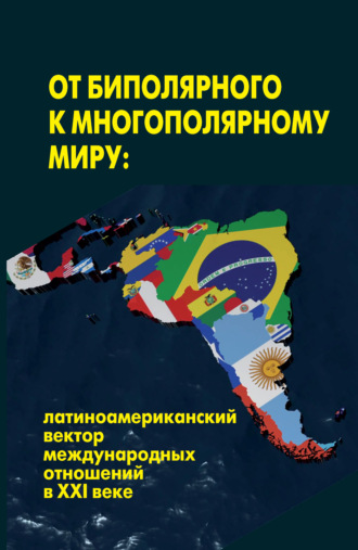 Обложка книги «От биполярного к многополярному миру: латиноамериканский вектор международных отношений в XXI веке»