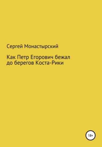 Сергей Семенович Монастырский. Как Петр Егорович бежал до берегов Коста-Рики