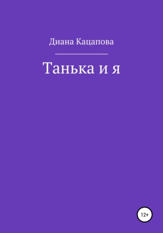 Диана Денисовна Кацапова. Танька и я