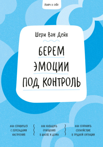 Шери ван Дейк. Ключ к себе. Берем эмоции под контроль