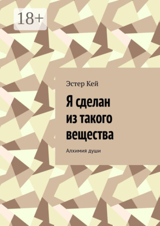 Обложка книги «Я сделан из такого вещества. Алхимия души»