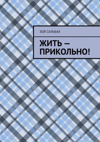 Зоя Сальбах. Жить – прикольно!