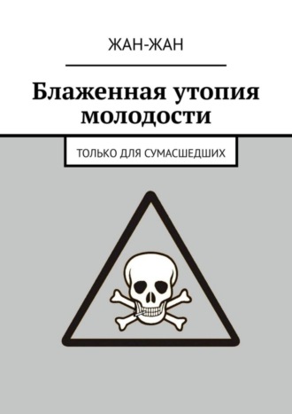 Жан-Жан. Блаженная утопия молодости. Только для сумасшедших