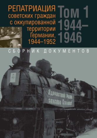 Обложка книги «Репатриация советских граждан с оккупированной территории Германии, 1944-1952. В 2-х томах. Том 1: 1944–1946 гг. Том 2: 1947–1952 гг.»