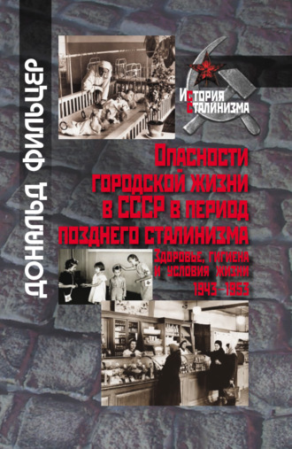 Дональд Фильцер. Опасности городской жизни в СССР в период позднего сталинизма. Здоровье, гигиена и условия жизни 1943-1953