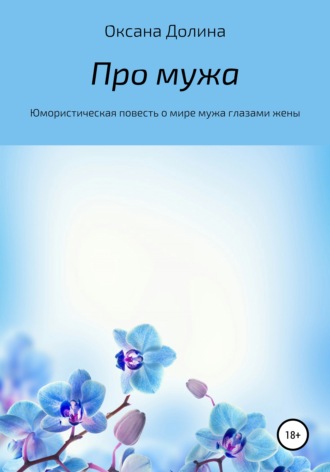 Оксана Долина. Про мужа. Юмористическая повесть о мире мужа глазами жены