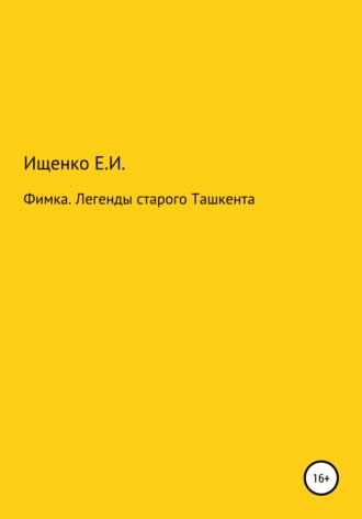 Евгений Иосифович Ищенко. Фимка. Легенды старого Ташкента