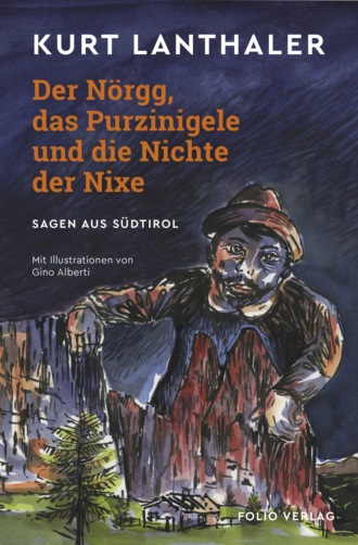 Kurt Lanthaler. Der N?rgg, das Purzinigele und die Nichte der Nixe