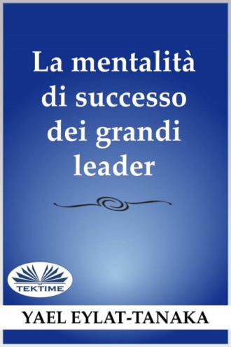 Yael Eylat-Tanaka. La Mentalit? Di Successo Dei Grandi Leader