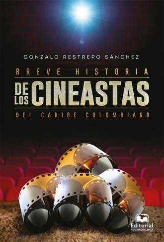 Gonzalo Restrepo S?nchez. Breve historia de los cineastas del Caribe colombiano