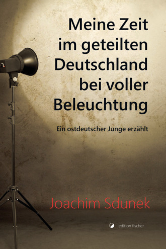 Joachim Sdunek. Meine Zeit im geteilten Deutschland bei voller Beleuchtung