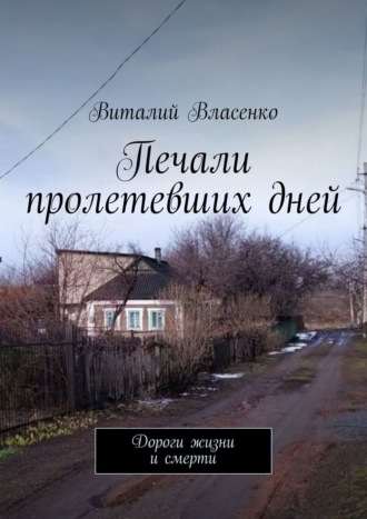 Виталий Власенко. Печали пролетевших дней. Дороги жизни и смерти