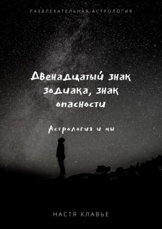 Настя Клавье. Двенадцатый знак зодиака, знак опасности. Астрология и мы