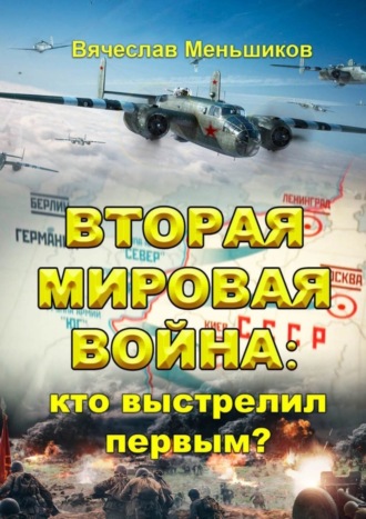 Вячеслав Владимирович Меньшиков. Вторая мировая война: кто выстрелил первым?