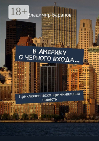 Обложка книги «В Америку с черного входа… Приключенческо-криминальная повесть»