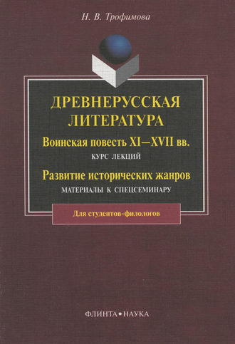 Н. В. Трофимова. Древнерусская литература. Воинская повесть XI—XVII вв.: курс лекций. Развитие исторических жанров: материалы к спецсеминару