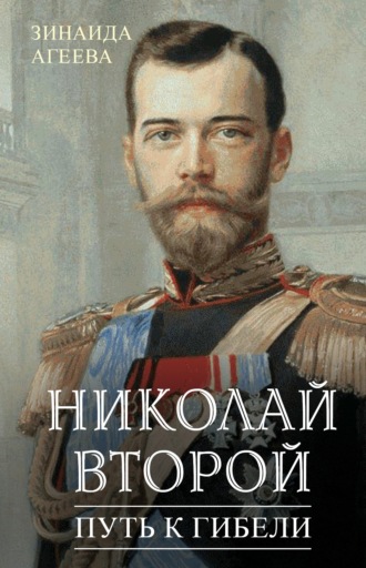 Зинаида Агеева. Николай Второй. Путь к гибели