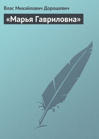 Влас Дорошевич. «Марья Гавриловна»