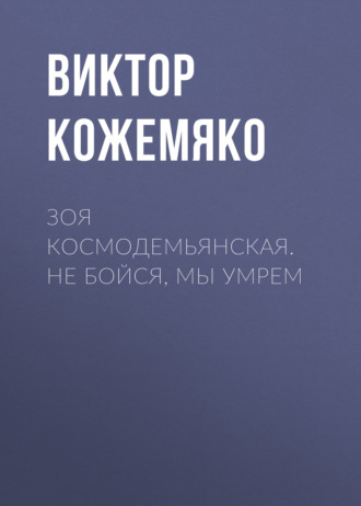 Обложка книги «Зоя Космодемьянская. Не бойся, мы умрем»