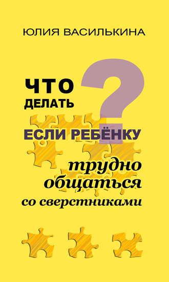 Юлия Василькина. Что делать, если ребенку трудно общаться со сверстниками