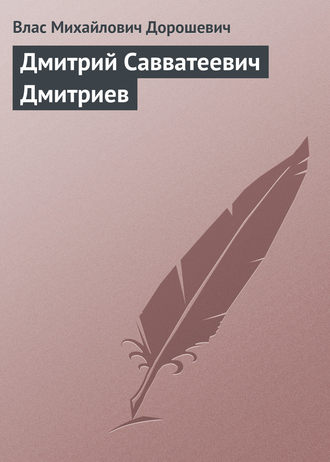 Влас Дорошевич. Дмитрий Савватеевич Дмитриев